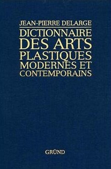 Dictionnaire des arts plastiques modernes et contemporains - Jean-Pierre Delarge
